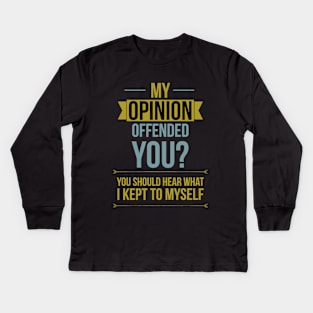 My opinion offended you? You should hear what I kept to myself Kids Long Sleeve T-Shirt